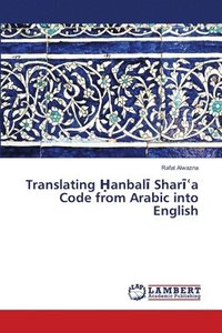 bokomslag Translating &#7716;anbal&#299; Shar&#299;&#703;a Code from Arabic into English