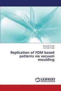 bokomslag Replication of Fdm Based Patterns Via Vacuum Moulding