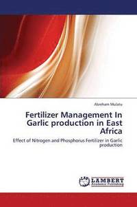 bokomslag Fertilizer Management In Garlic production in East Africa