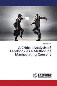 bokomslag A Critical Analysis of Facebook as a Method of Manipulating Consent