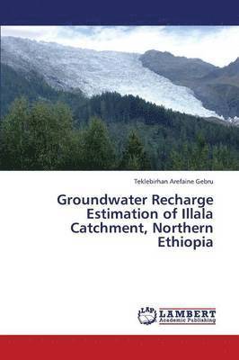 Groundwater Recharge Estimation of Illala Catchment, Northern Ethiopia 1