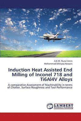 Induction Heat Assisted End Milling of Inconel 718 and Ti6al4v Alloys 1