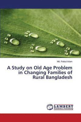 A Study on Old Age Problem in Changing Families of Rural Bangladesh 1