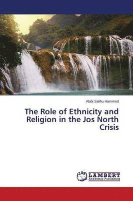 The Role of Ethnicity and Religion in the Jos North Crisis 1