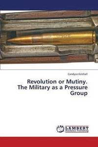 bokomslag Revolution or Mutiny. the Military as a Pressure Group