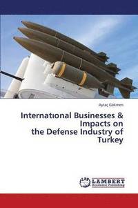 bokomslag Internat Onal Businesses & Impacts on the Defense Industry of Turkey