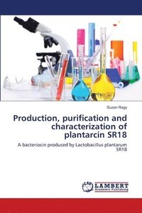 bokomslag Production, purification and characterization of plantarcin SR18