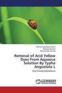 bokomslag Removal of Acid Yellow Dyes from Aqueous Solution by Typha Angustata L