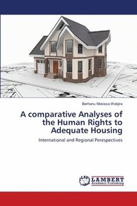 bokomslag A comparative Analyses of the Human Rights to Adequate Housing