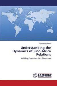 bokomslag Understanding the Dynamics of Sino-Africa Relations