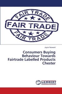 bokomslag Consumers Buying Behaviour Towards Fairtrade Labelled Products Chester