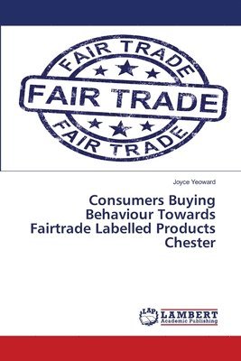 Consumers Buying Behaviour Towards Fairtrade Labelled Products Chester 1