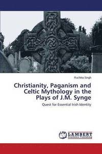 bokomslag Christianity, Paganism and Celtic Mythology in the Plays of J.M. Synge