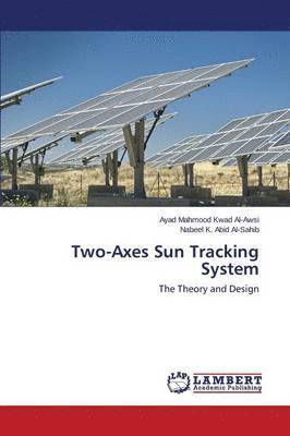 Mahmood Kwad Al-Awsi Ayad, K Abid Al-Sahib Nabeel, K. Abid Al-Sahib Nabeel, Ayad Mahmood Kwad Al-Awsi, Nabeel K. Abid Al-Sahib - Two-Axes Sun Tracking System, Häftad