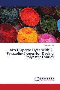 bokomslag Azo Disperse Dyes With 2-Pyrazolin-5-ones for Dyeing Polyester Fabrics