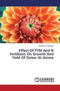 bokomslag Effect Of FYM And N Fertilizers On Growth And Yield Of Onion At Jimma