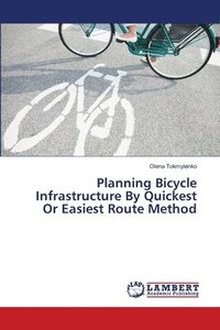 bokomslag Planning Bicycle Infrastructure By Quickest Or Easiest Route Method