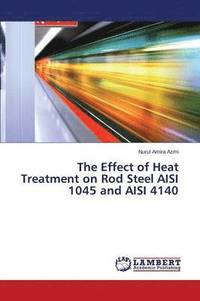 bokomslag The Effect of Heat Treatment on Rod Steel Aisi 1045 and Aisi 4140