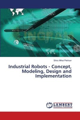 Industrial Robots - Concept, Modeling, Design and Implementation 1
