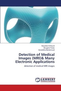 bokomslag Detection of Medical Images (MRI)& Many Electronic Applications