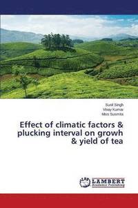 bokomslag Effect of climatic factors & plucking interval on growh & yield of tea