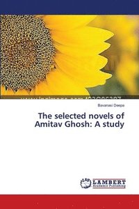 bokomslag The selected novels of Amitav Ghosh