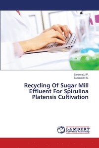 bokomslag Recycling Of Sugar Mill Effluent For Spirulina Platensis Cultivation