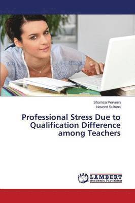 Professional Stress Due to Qualification Difference among Teachers 1