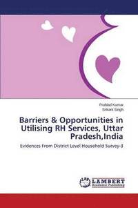 bokomslag Barriers & Opportunities in Utilising RH Services, Uttar Pradesh, India