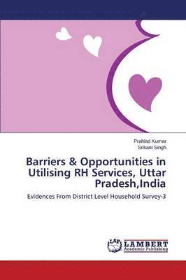 Barriers & Opportunities in Utilising RH Services, Uttar Pradesh, India 1