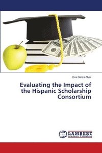 bokomslag Evaluating the Impact of the Hispanic Scholarship Consortium