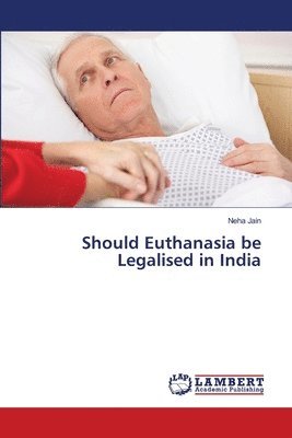 Neha Jain - Should Euthanasia be Legalised in India, Häftad