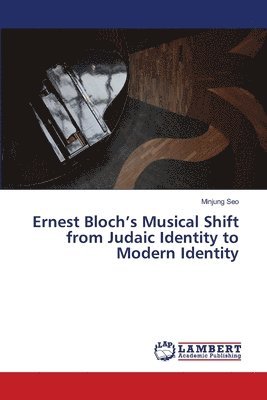 bokomslag Ernest Bloch's Musical Shift from Judaic Identity to Modern Identity