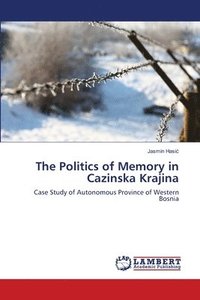 bokomslag The Politics of Memory in Cazinska Krajina