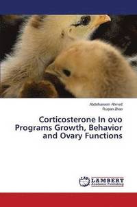 bokomslag Corticosterone In ovo Programs Growth, Behavior and Ovary Functions