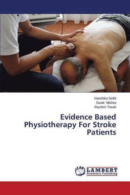 Sethi Vanshika, Mishra Swati, Tiwari Rashmi, Vanshika Sethi, Swati Mishra, Rashmi Tiwari - Evidence Based Physiotherapy for Stroke Patients, Häftad