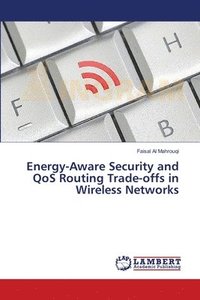 bokomslag Energy-Aware Security and QoS Routing Trade-offs in Wireless Networks