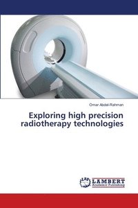 bokomslag Exploring high precision radiotherapy technologies