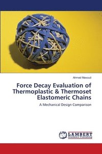 bokomslag Force Decay Evaluation of Thermoplastic & Thermoset Elastomeric Chains