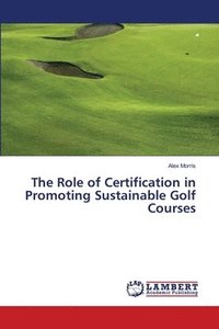 bokomslag The Role of Certification in Promoting Sustainable Golf Courses