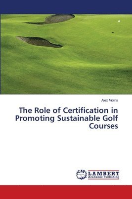 The Role of Certification in Promoting Sustainable Golf Courses 1