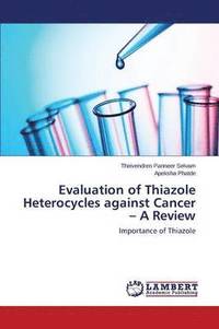 bokomslag Evaluation of Thiazole Heterocycles against Cancer - A Review