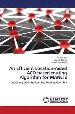 An Efficient Location-Aided ACO based routing Algorithm for MANETs 1