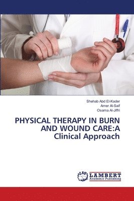 Shehab Abd El-Kader, Amer Al-Saif, Osama Al-Jiffri - Physical Therapy in Burn and Wound Care, Häftad