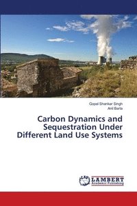 bokomslag Carbon Dynamics and Sequestration Under Different Land Use Systems