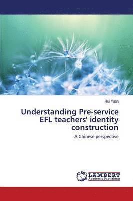 Yuan Rui - Understanding Pre-Service Efl Teachers' Identity Construction, Häftad