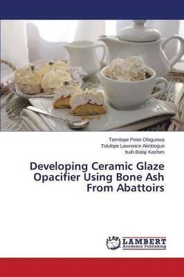 Developing Ceramic Glaze Opacifier Using Bone Ash from Abattoirs 1