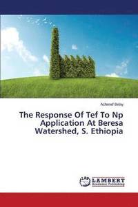 bokomslag The Response Of Tef To Np Application At Beresa Watershed, S. Ethiopia