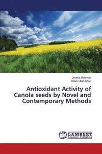 bokomslag Antioxidant Activity of Canola seeds by Novel and Contemporary Methods