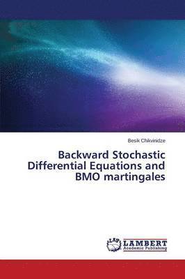 Chikvinidze Besik, Besik Chikvinidze - Backward Stochastic Differential Equations and BMO martingales, Häftad